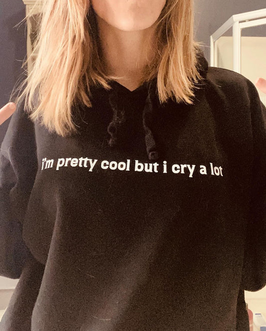I'm Pretty Cool But I Cry A Lot Hoodie