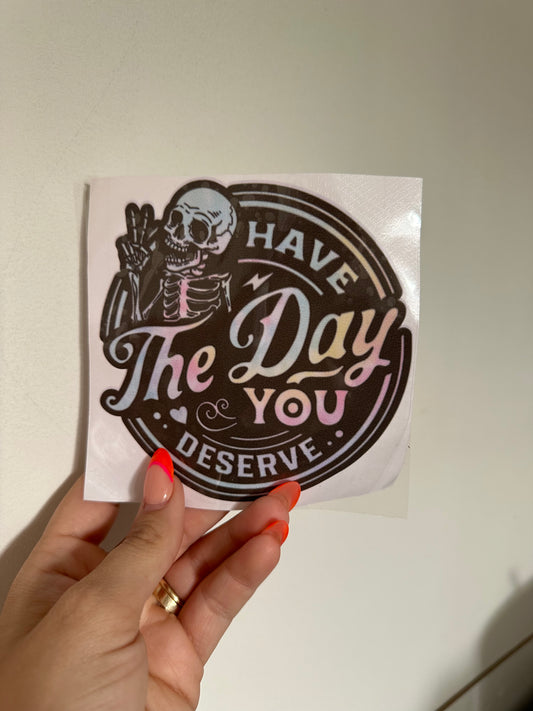 Have The Day You Deserve Stickers